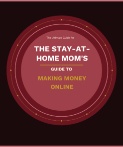 The Stay-At-Home Mom's Guide To Making Money Online
